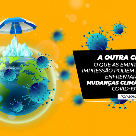 Artigo - A outra crise: o que as empresas de impressão podem fazer para enfrentar as mudanças climáticas e a COVID-19?