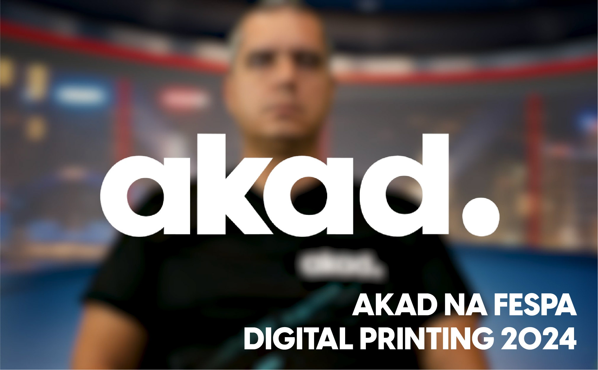 Entrevista: Akad fala sobre impressão digital e a importância da FESPA Digital Printing